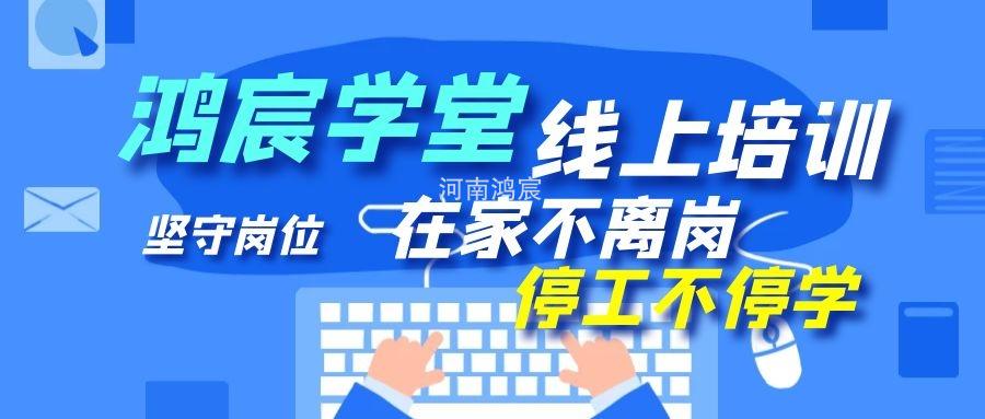 【鴻宸學堂線上培訓開始了】在家不離崗 停工不停學，河南鴻宸在行動